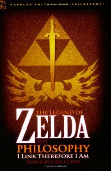 The Legend of Zelda and Philosophy: I Link Therefore I Am  