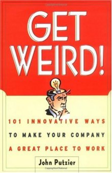 Get Weird! 101 Innovative Ways to Make Your Company a Great Place to Work