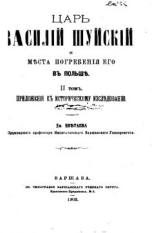 Царь Василий Шуйский и место погребения его в Польше. II том приложения к историческому исследованию