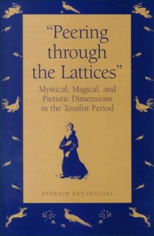 "Peering Through the Lattices": Mystical, Magical, and Pietistic Dimensions in the Tosafist Period