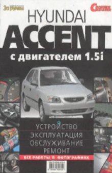 Hyundai Accent с двигателем 1,5i. Устройство, эксплуатация, обслуживание, ремонт. Иллюстрированное руководство.