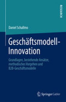 Geschäftsmodell-Innovation: Grundlagen, bestehende Ansätze, methodisches Vorgehen und B2B-Geschäftsmodelle