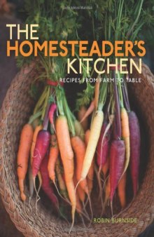 Homesteader's Kitchen, The: Recipes from Farm to Table  