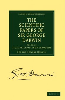 The Scientific Papers of Sir George Darwin: Tidal Friction and Cosmogony