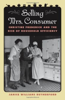 Selling Mrs. Consumer: Christine Frederick and the Rise of Household Efficiency