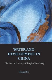 Water And Development in China: The Political Economy of Shanghai Water Policy (Series on Contemporary China, Vol. 6)