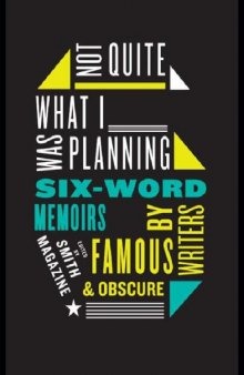 Not quite what I was planning: six-word memoirs by writers famous and obscure : from Smith magazine