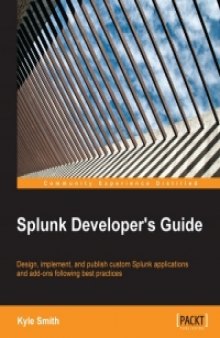 Splunk Developer's Guide: Design, implement, and publish custom Splunk applications and add-ons following best practices