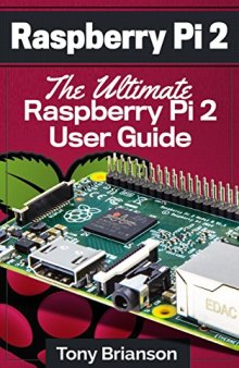 Raspberry Pi 2: The Ultimate Raspberry Pi 2 User Guide