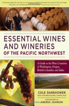 Essential Wines and Wineries of the Pacific Northwest: A Guide to the Wine Countries of Washington, Oregon, British Columbia, and Idaho