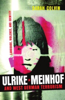 Ulrike Meinhof and West German Terrorism: Language, Violence, and Identity (Studies in German Literature Linguistics and Culture)