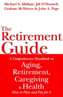 The  Retirement Guide: A Comprehensive Handbook on Aging, Retirement, Caregiving and Health - How to Plan and Pay for it