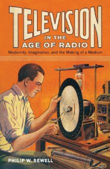 Television in the Age of Radio: Modernity, Imagination, and the Making of a Medium