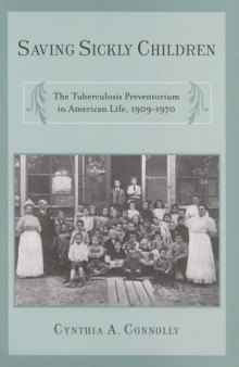 Saving Sickly Children: The Tuberculosis Preventorium in American Life, 1909-1970 (Critical Issues in Health and Medicine)