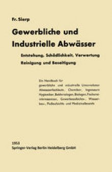 Die Gewerblichen und Industriellen Abwässer: Entstehung / Schädlichkeit / Verwertung Reinigung und Beseitigung