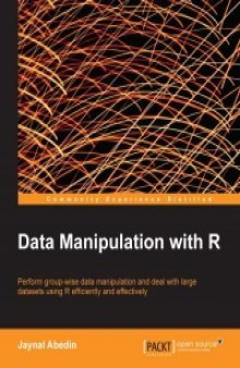 Data Manipulation with R: Perform group-wise data manipulation and deal with large datasets using R efficiently and effectively
