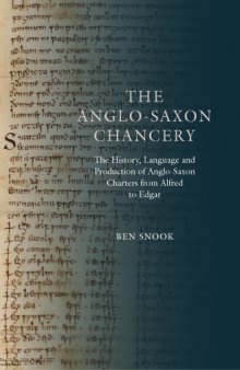 The Anglo-Saxon Chancery: The History, Language and Production of Anglo-Saxon Charters from Alfred to Edgar