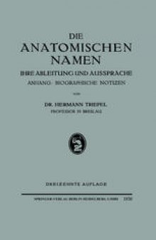 Die Anatomischen Namen: Ihre Ableitung und Aussprache. Anhang: Biographische Notiƶen