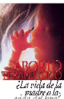 Aborto Terapéutico ¿La vida de la madre o la vida del Hijo?