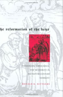 The Reformation of the Keys: Confession, Conscience, and Authority in Sixteenth-Century Germany