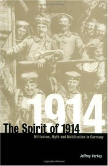 The Spirit of 1914: Militarism, Myth, and Mobilization in Germany (Studies in the Social and Cultural History of Modern Warfare)