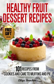 Healthy Fruit Dessert Recipes: 101 Recipes from Cookies and Cake to Muffins and Pie