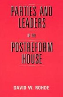 Parties and Leaders in the Postreform House (American Politics and Political Economy Series)