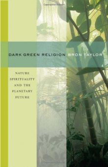 Dark green religion : nature spirituality and the planetary future