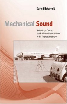 Mechanical Sound: Technology, Culture, and Public Problems of Noise in the Twentieth Century (Inside Technology)