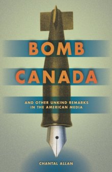 Bomb Canada: The Case for War and Other Unkind Remarks in the American Media