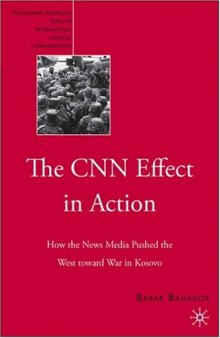 The CNN Effect in Action: How the News Media Pushed the West Toward War in Kosovo (The Palgrave Macmillan Series in International Political Communication)