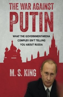 The War Against Putin: What the Government-Media Complex Isn't Telling You About Russia