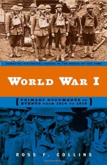 World War I: Primary Documents on Events from 1914 to 1919 (Debating Historical Issues in the Media of the Time)