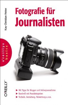 Fotografie für Journalisten: Mit Tipps für Blogger und Onlinejournalisten. Randvoll mit Praxisbeispielen. Technik, Gestaltung, Verwertung u.v.m