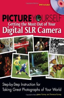 Picture yourself getting the most out of your digital SLR camera: step-by-step instruction for taking great photographs of your world