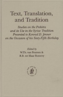 Text, Translation, and Tradition: Studies on the Peshitta and Its Use in the Syriac Tradition Presented to Konrad D. Jenner on the Occasion of His Sixty-Fifth Birthday
