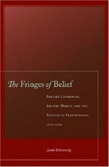 The Fringes of Belief: English Literature, Ancient Heresy, and the Politics of Freethinking, 1660-1760  