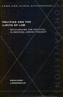 Politics and the Limits of Law: Secularizing the Political in Medieval Jewish Thought  