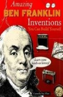Amazing Ben Franklin Inventions You Can Build Yourself (Build It Yourself series)