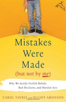 Mistakes were made (but not by me): why we justify foolish beliefs, bad decisions, and hurtful acts