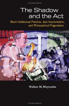 The shadow and the act: black intellectual practice, jazz improvisation, and philosophical pragmatism  
