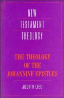 The Theology of the Johannine Epistles (New Testament Theology)  