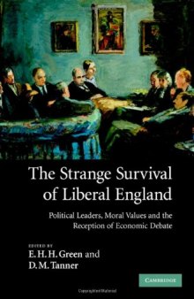 The Strange Survival of Liberal England: Political Leaders, Moral Values and the Reception of Economic Debate