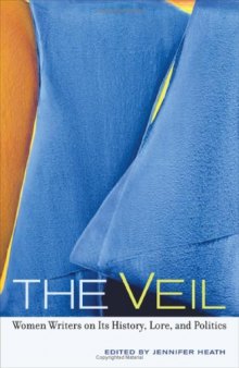 The Veil: Women Writers on Its History, Lore, and Politics  