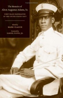 The Memoirs of Alton Augustus Adams, Sr.: First Black Bandmaster of the United States Navy (Music of the African Diaspora)