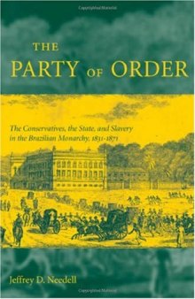 The Party of Order: The Conservatives, the State, and Slavery in the Brazilian Monarchy, 1831-1871