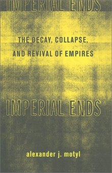 Imperial Ends: The Decay, Collapse and Revival of Empires