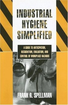 Industrial Hygiene Simplified: A  Guide to Anticipation, Recognition, Evaluation, and Control of Workplace Hazards