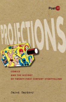 Projections : comics and the history of twenty-first-century storytelling