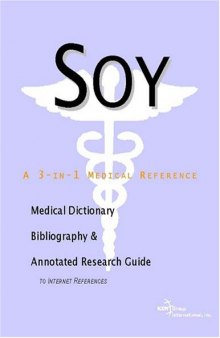 Soy - A Medical Dictionary, Bibliography, and Annotated Research Guide to Internet References